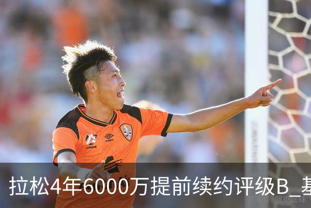 拉松4年6000万提前续约评级B 基昂特·乔治5年1.575亿合同评级C+